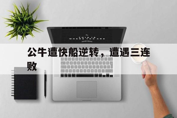 包含公牛遭快船逆转，遭遇三连败的词条