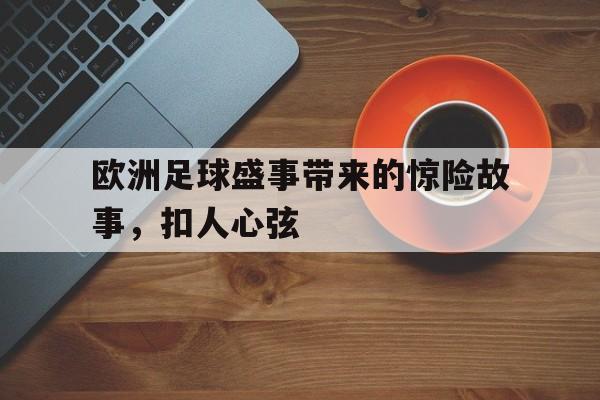 欧洲足球盛事带来的惊险故事，扣人心弦的简单介绍
