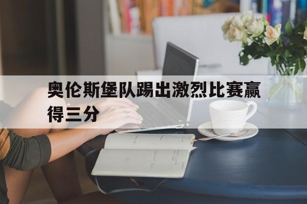 奥伦斯堡队踢出激烈比赛赢得三分